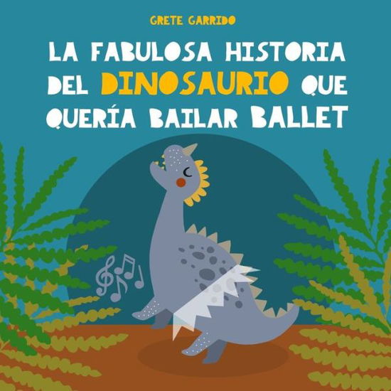 Cover for Grete Garrido · La fabulosa historia del dinosaurio que queria bailar ballet (Paperback Book) (2019)