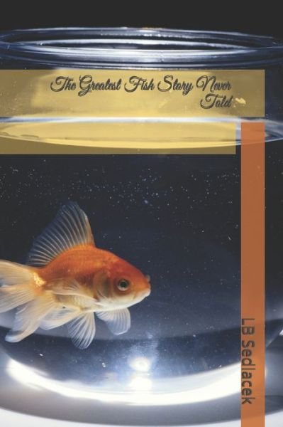 Cover for LB Sedlacek · The Greatest Fish Story Never Told (Pocketbok) (2019)