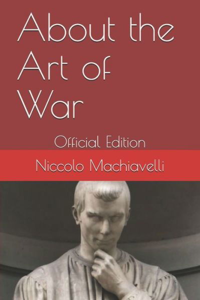 About the Art of War - Niccolo Machiavelli - Kirjat - Independently Published - 9781701879584 - maanantai 8. huhtikuuta 2019