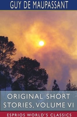 Original Short Stories, Volume VI (Esprios Classics) - Guy de Maupassant - Books - Blurb - 9781715739584 - March 20, 2024