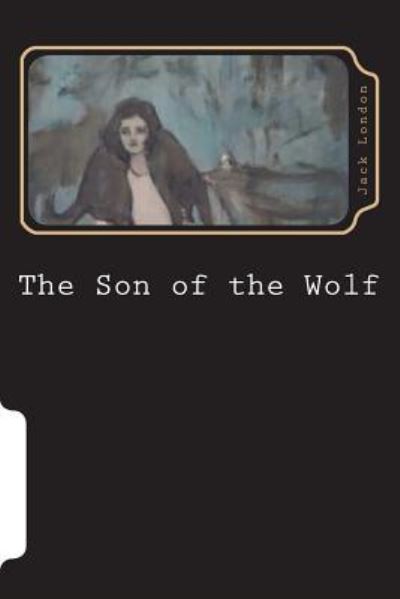 The Son of the Wolf - Jack London - Kirjat - Createspace Independent Publishing Platf - 9781723307584 - torstai 19. heinäkuuta 2018