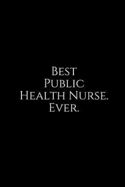 Best Public Health Nurse. Ever. - Epic Journals - Książki - Independently Published - 9781729491584 - 31 października 2018