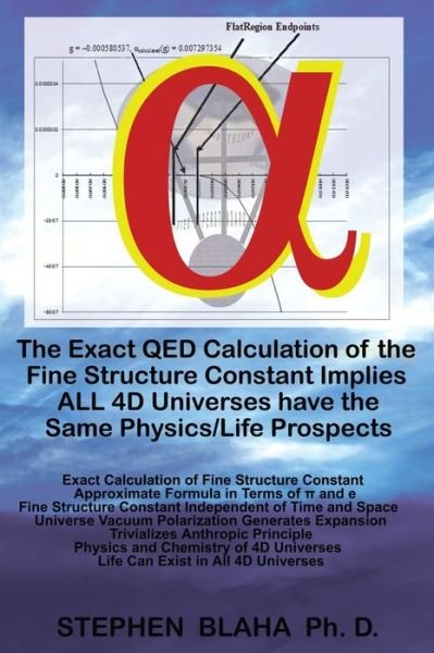Cover for Stephen Blaha · The Exact QED Calculation of the Fine Structure Constant Implies ALL 4D Universes have the Same Physics / Life Prospects (Hardcover Book) (2019)