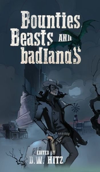 Cover for D W Hitz · Bounties, Beasts, and Badlands (Hardcover Book) (2021)