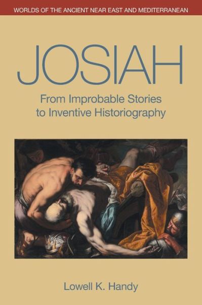 Cover for Lowell K Handy · Josiah: From Improbable Stories to Inventive Historiography - Worlds of the Ancient Near East and Mediterranean (Paperback Book) (2020)