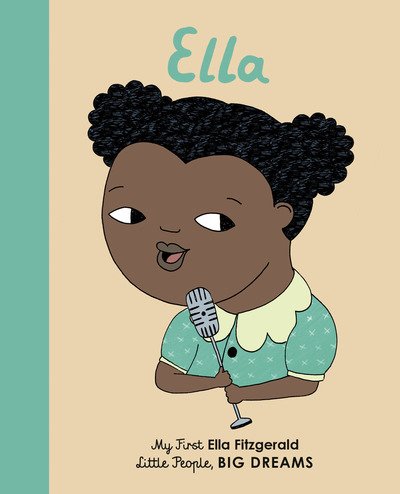 Ella Fitzgerald: My First Ella Fitzgerald - Little People, BIG DREAMS - Maria Isabel Sanchez Vegara - Books - Frances Lincoln Publishers Ltd - 9781786032584 - February 7, 2019