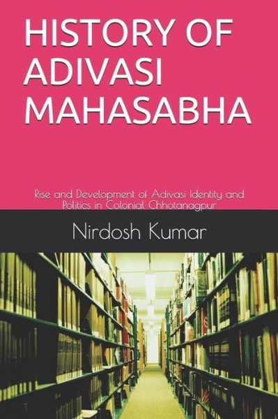 Cover for Nirdosh Kumar · History of Adivasi Mahasabha (Paperback Book) (2018)