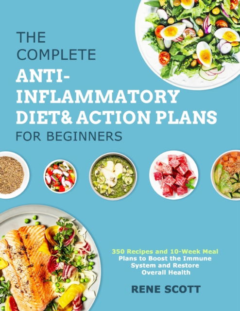 Cover for Rene Scott · The Complete Anti-Inflammatory Diet &amp; Action Plans for Beginners: 350 Recipes and 10-Week Meal Plans to Boost the Immune System and Restore Overall Health (Paperback Book) (2020)