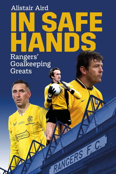 Cover for Alistair Aird · In Safe Hands: Rangers' Goalkeeping Greats (Hardcover Book) (2023)