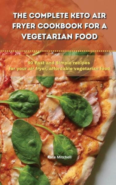 Cover for Kate Mitchell · The Complete Keto Air Fryer Cookbook for a Vegetarian Food (Hardcover Book) (2021)