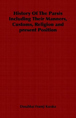 History of the Parsis Including Their Manners, Customs, Religion and Present Position - Dosabhai Framji Karaka - Books - Obscure Press - 9781846646584 - February 14, 2006