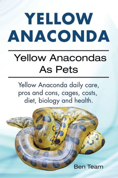 Yellow Anaconda. Yellow Anacondas As Pets. Yellow Anaconda daily care, pro's and cons, cages, costs, diet, biology and health. - Ben Team - Books - Imb Publishing - 9781911142584 - April 25, 2016