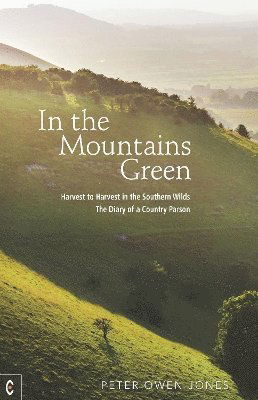 In the Mountains Green: Harvest to Harvest in the Southern Wilds - The Diary of a Country Parson - Peter Owen Jones - Kirjat - Clairview Books - 9781912992584 - maanantai 25. maaliskuuta 2024