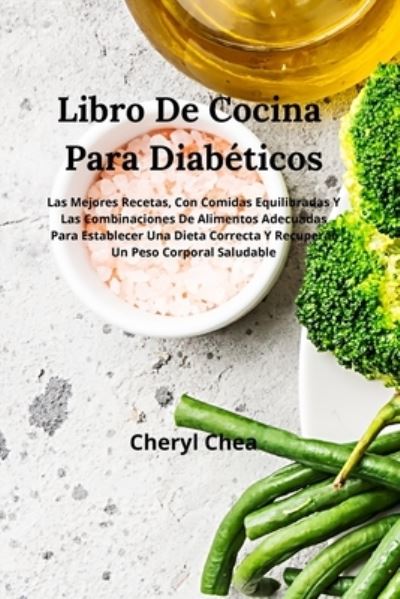 Cover for Cheryl Shea · Libro De Cocina Para Diabeticos Para Establecer Una Dieta Correcta Y Recuperar Un Peso Corporal Saludable: Las Mejores Recetas, Con Comidas Equilibradas Y Las Combinaciones De Alimentos Adecuadas (Paperback Book) (2021)