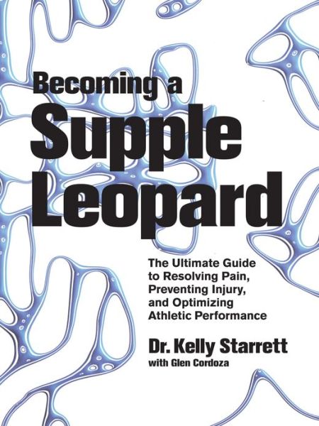 Cover for Kelly Starrett · Becoming a Supple Leopard: the Ultimate Guide to Resolving Pain, Preventing Injury, and Optimizing Athletic Performance (Hardcover Book) (2013)