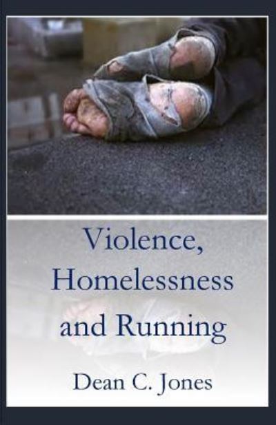 Violence, Homelessness and Running - Dean C Jone - Books - Parson's Porch - 9781949888584 - February 1, 2019