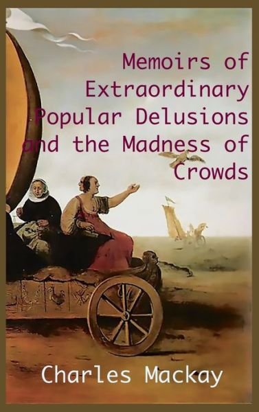 Cover for Charles MacKay · MEMOIRS OF EXTRAORDINARY POPULAR DELUSIONS AND THE Madness of Crowds.: Unabridged and Illustrated Edition (Hardcover bog) (2020)