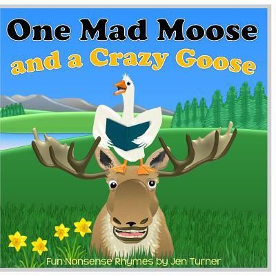 One Mad Moose and a Crazy Goose - Jennifer Turner - Books - Createspace Independent Publishing Platf - 9781974273584 - August 5, 2017