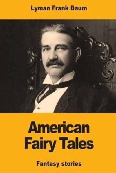 American Fairy Tales - Lyman Frank Baum - Libros - Createspace Independent Publishing Platf - 9781974637584 - 17 de agosto de 2017