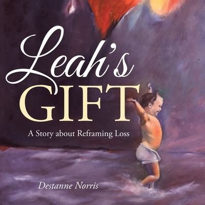 Cover for Destanne Norris · Leah's Gift: A Story About Reframing Loss (Paperback Bog) (2020)