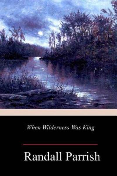 Cover for Randall Parrish · When Wilderness Was King (Paperback Book) (2018)