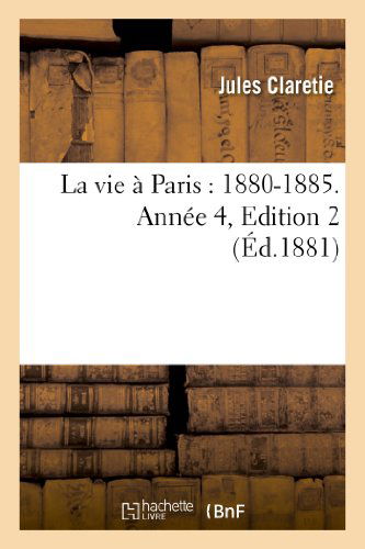 Cover for Claretie-j · La Vie À Paris: 1880-1885. Année 4,edition 2 (Paperback Book) [French edition] (2013)