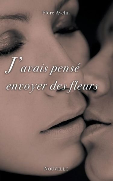 Cover for Flore Avelin · J'avais Pense Envoyer Des Fleurs (Taschenbuch) (2015)