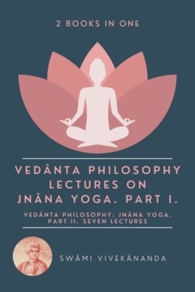 Cover for Swâmi Vivekânanda · Veda?nta Philosophy : Lectures on Jna?na Yoga. Part I. : Veda?nta Philosophy (Taschenbuch) (2021)