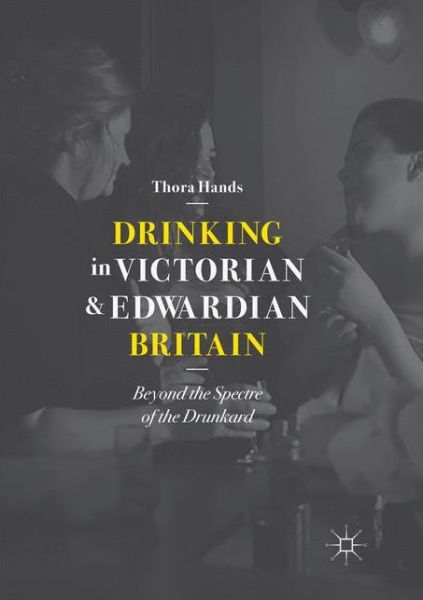 Cover for Thora Hands · Drinking in Victorian and Edwardian Britain: Beyond the Spectre of the Drunkard (Paperback Book) [Softcover reprint of the original 1st ed. 2018 edition] (2018)