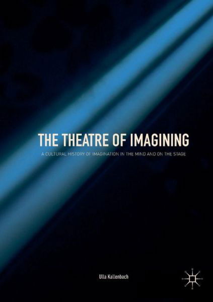 Cover for Ulla Kallenbach · The Theatre of Imagining: A Cultural History of Imagination in the Mind and on the Stage (Paperback Bog) [Softcover reprint of the original 1st ed. 2018 edition] (2019)