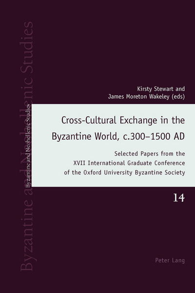 Cover for Cross-Cultural Exchange in the Byzantine World, c.300-1500 AD: Selected Papers from the XVII International Graduate Conference of the Oxford University Byzantine Society - Byzantine and Neohellenic Studies (Hardcover Book) [New edition] (2016)