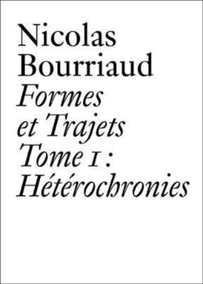 Cover for Nicolas Bourriaud · Nicolas Bourriaud: Formes et trajets - Tome 1 Heterochronies - Document Series (Paperback Book) (2018)