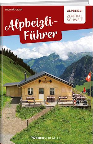 Alpbeizli-Führer Zentralschweiz - Milo Häfliger - Książki - Weber Verlag AG - 9783038184584 - 15 czerwca 2023