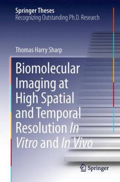 Thomas Harry Sharp · Biomolecular Imaging at High Spatial and Temporal Resolution In Vitro and In Vivo - Springer Theses (Hardcover Book) [2014 edition] (2013)