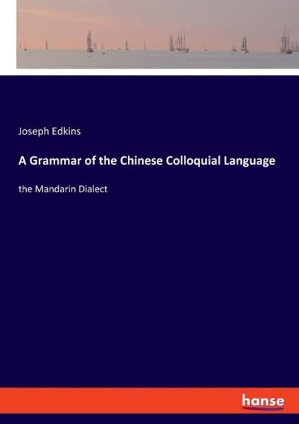 Cover for Edkins · A Grammar of the Chinese Colloqu (Book) (2019)