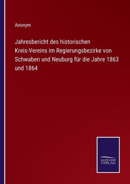 Cover for Anonym · Jahresbericht des historischen Kreis-Vereins im Regierungsbezirke von Schwaben und Neuburg fur die Jahre 1863 und 1864 (Pocketbok) (2022)