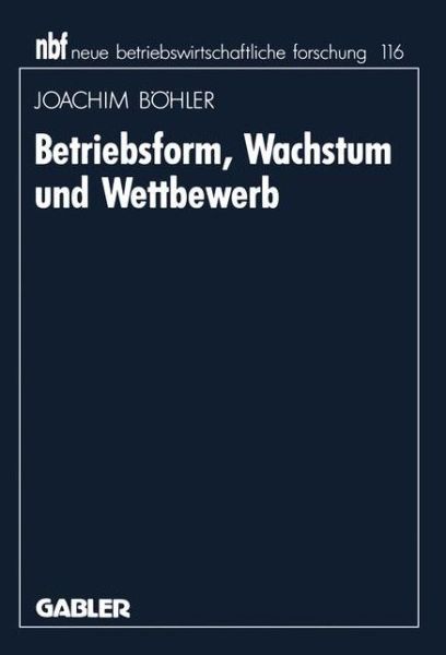 Joachim Boehler · Betriebsform, Wachstum Und Wettbewerb - Neue Betriebswirtschaftliche Forschung (Nbf) (Paperback Book) [1993 edition] (1993)