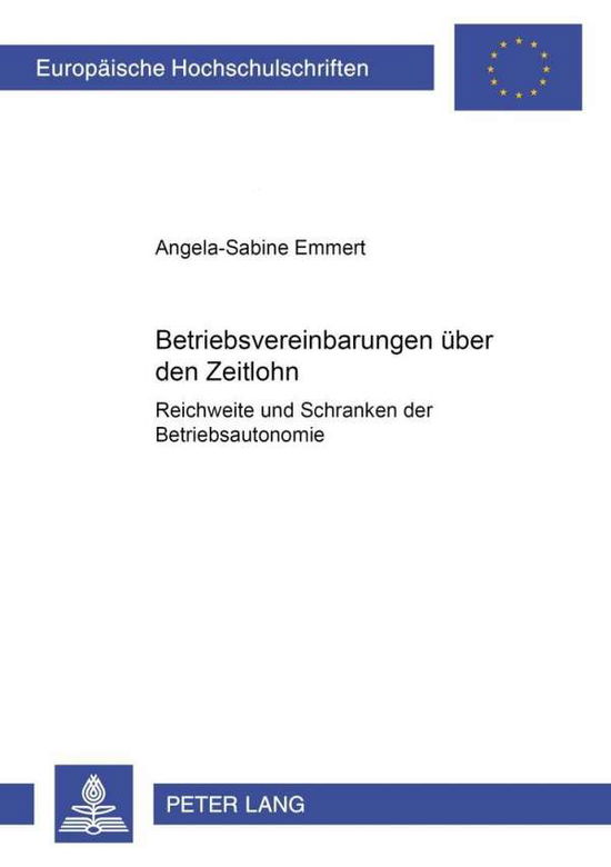 Cover for Angela Emmert · Betriebsvereinbarungen Ueber Den Zeitlohn: Reichweite Und Schranken Der Betriebsautonomie - Europaeische Hochschulschriften Recht (Paperback Book) [German edition] (2001)