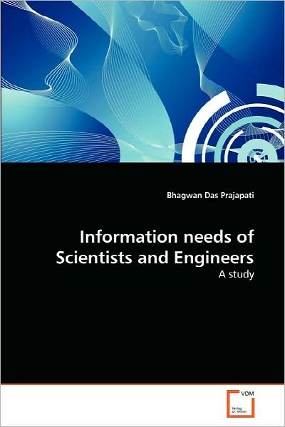 Information Needs of Scientists and Engineers: a Study - Bhagwan Das Prajapati - Books - VDM Verlag Dr. Müller - 9783639169584 - September 29, 2010
