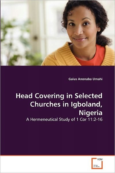 Cover for Gaius Anonaba Umahi · Head Covering in Selected Churches in Igboland, Nigeria: a Hermeneutical Study of 1 Cor 11:2-16 (Paperback Book) (2010)