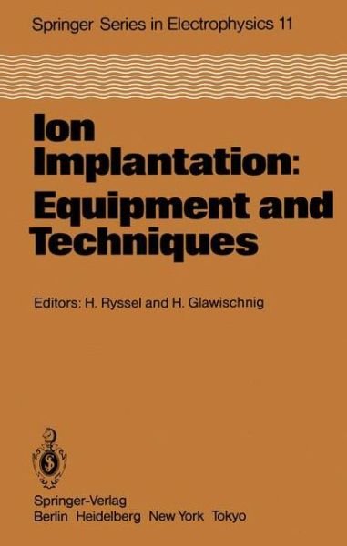 Cover for H Ryssel · Ion Implantation: Equipment and Techniques: Proceedings of the Fourth International Conference Berchtesgaden, Fed. Rep. of Germany, September 13-17, 1982 - Springer Series in Electronics and Photonics (Paperback Book) [Softcover reprint of the original 1st ed. 1983 edition] (2011)