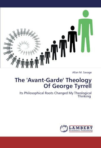 Cover for Allan M. Savage · The 'avant-garde' Theology of George Tyrrell: Its Philosophical Roots Changed My Theological Thinking (Paperback Book) (2012)