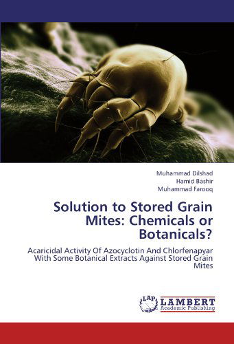 Cover for Muhammad Farooq · Solution to Stored Grain Mites: Chemicals or Botanicals?: Acaricidal Activity of Azocyclotin and Chlorfenapyar with Some Botanical Extracts Against Stored Grain Mites (Paperback Book) (2012)