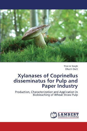 Cover for Dharm Dutt · Xylanases of Coprinellus Disseminatus for Pulp and Paper Industry: Production, Characterization and Application in Biobleaching of Wheat Straw Pulp (Taschenbuch) (2013)