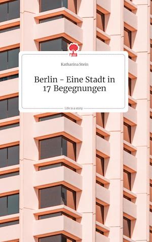 Cover for Katharina Stein · Berlin - Eine Stadt in 17 Begegnungen. Life is a Story - story.one (Hardcover Book) (2021)