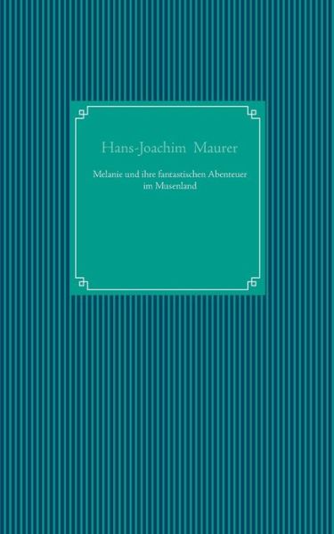 Cover for Hans-joachim Maurer · Melanie Und Ihre Fantastischen Abenteuer Im Musenland (Paperback Book) [German edition] (2015)