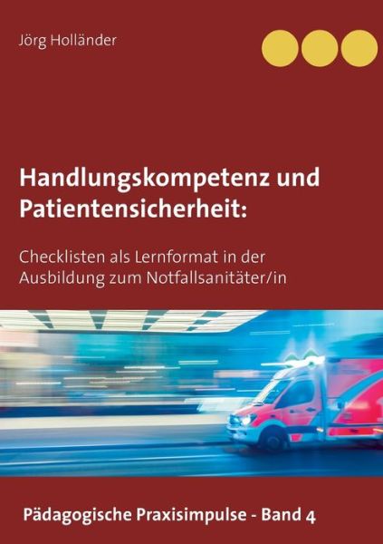 Cover for Joerg Hollander · Handlungskompetenz und Patientensicherheit: Checklisten als Lernformat in der Ausbildung zum Notfallsanitater/in (Paperback Book) (2020)