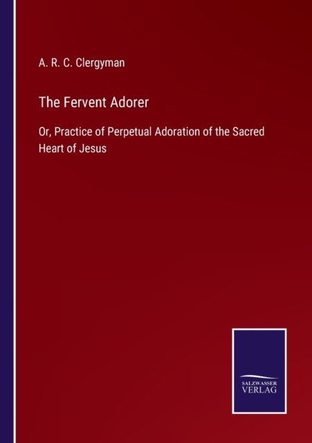 The Fervent Adorer - A R C Clergyman - Livres - Salzwasser-Verlag Gmbh - 9783752523584 - 29 octobre 2021