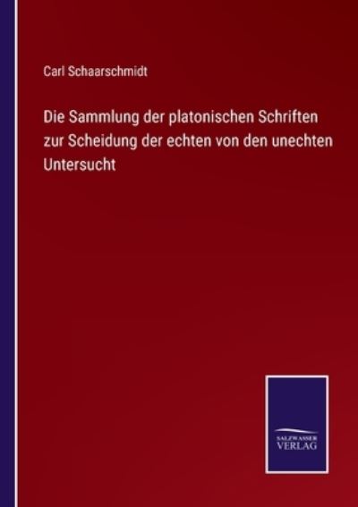 Cover for Carl Schaarschmidt · Die Sammlung der platonischen Schriften zur Scheidung der echten von den unechten Untersucht (Paperback Book) (2021)