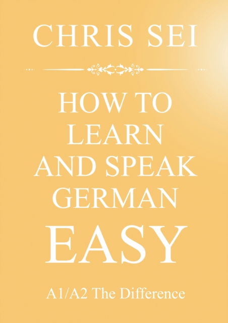 Cover for Chris Sei · How To Learn And Speak German Easy A1/A2 - Elite German Method (Paperback Book) (2021)